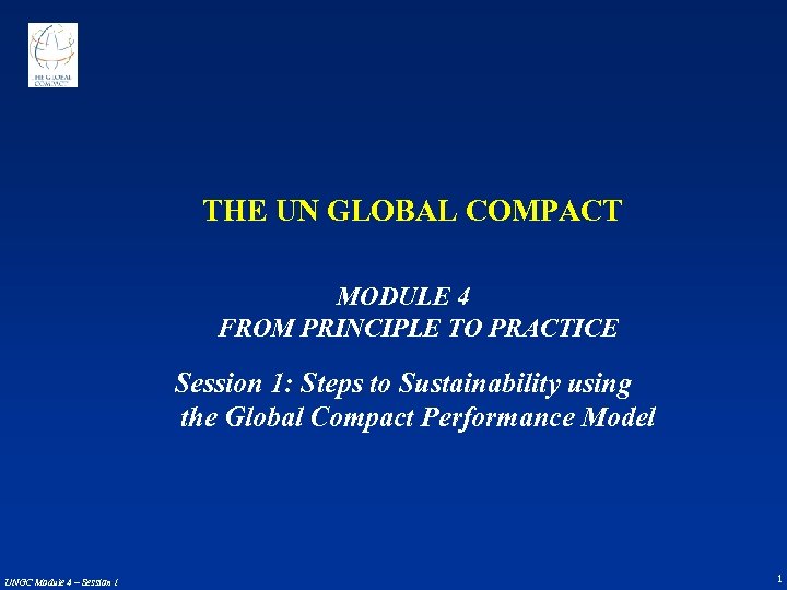 THE UN GLOBAL COMPACT MODULE 4 FROM PRINCIPLE TO PRACTICE Session 1: Steps to