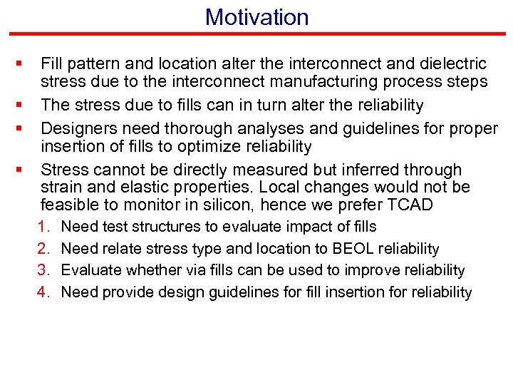 Motivation § § Fill pattern and location alter the interconnect and dielectric stress due