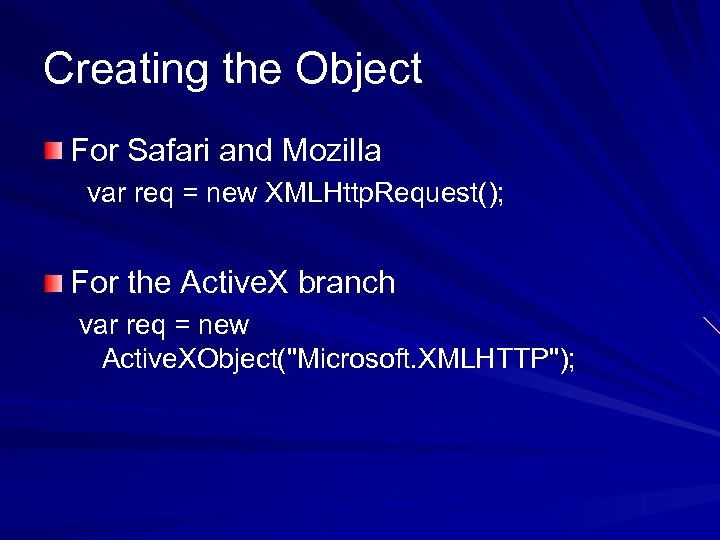 Creating the Object For Safari and Mozilla var req = new XMLHttp. Request(); For