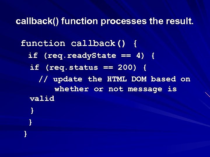 callback() function processes the result. function callback() { if (req. ready. State == 4)