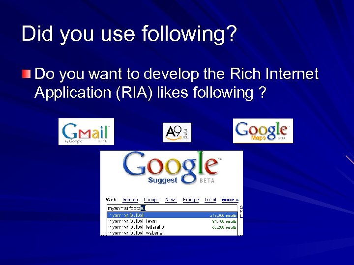 Did you use following? Do you want to develop the Rich Internet Application (RIA)