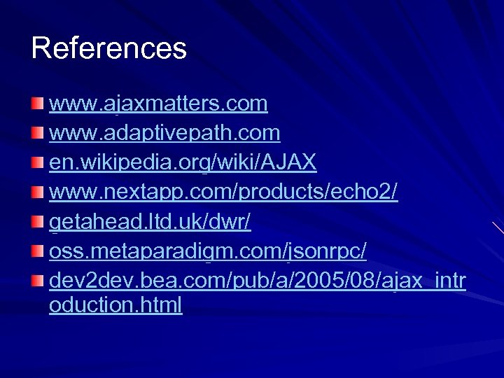 References www. ajaxmatters. com www. adaptivepath. com en. wikipedia. org/wiki/AJAX www. nextapp. com/products/echo 2/