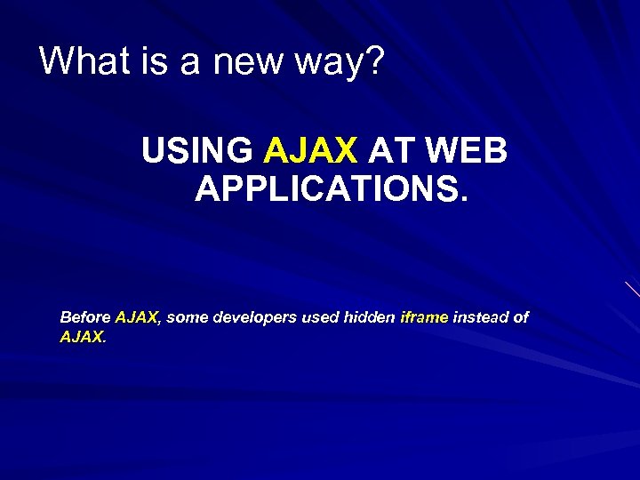 What is a new way? USING AJAX AT WEB APPLICATIONS. Before AJAX, some developers