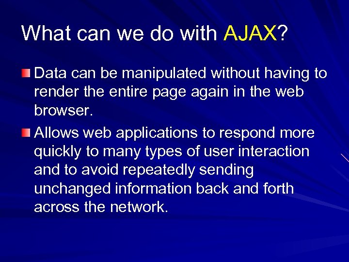 What can we do with AJAX? Data can be manipulated without having to render