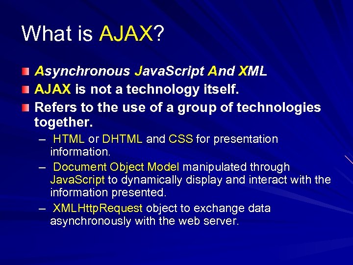 What is AJAX? Asynchronous Java. Script And XML AJAX is not a technology itself.