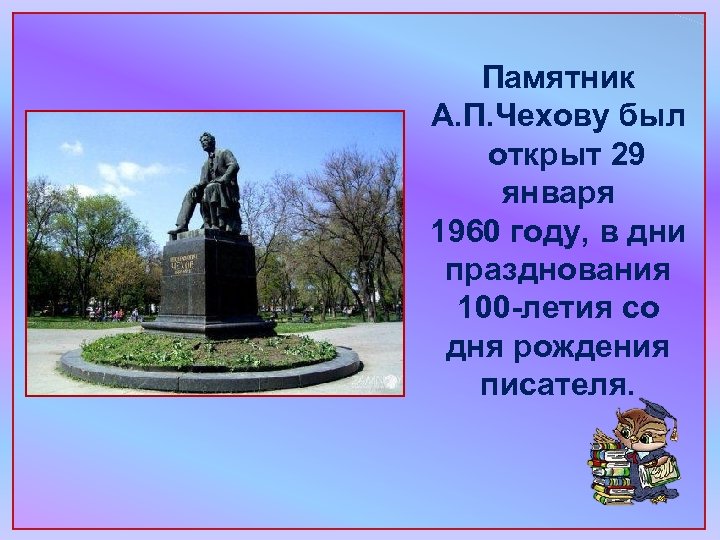 Памятник А. П. Чехову был открыт 29 января 1960 году, в дни празднования 100