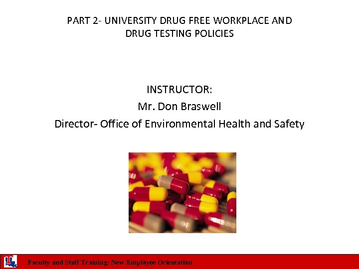 PART 2 - UNIVERSITY DRUG FREE WORKPLACE AND DRUG TESTING POLICIES INSTRUCTOR: Mr. Don