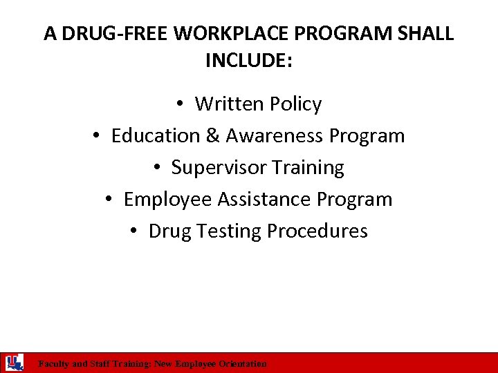 A DRUG-FREE WORKPLACE PROGRAM SHALL INCLUDE: • Written Policy • Education & Awareness Program