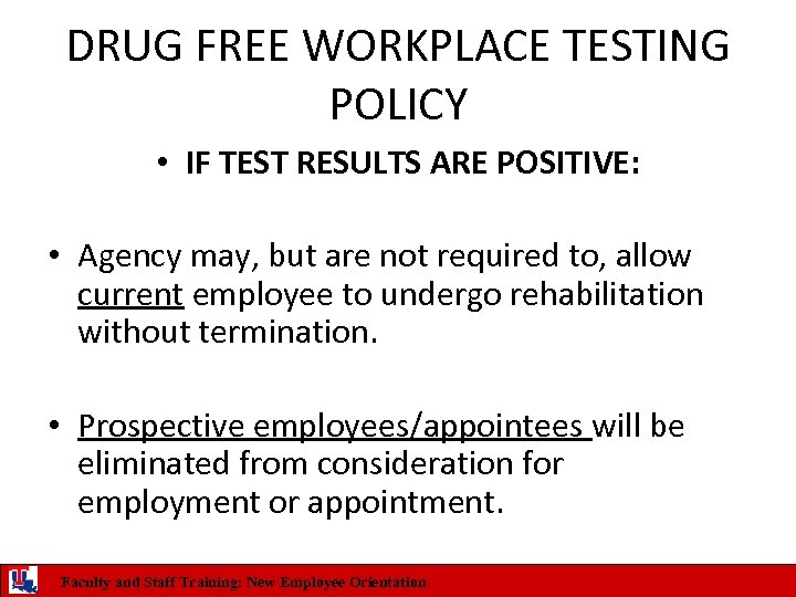 DRUG FREE WORKPLACE TESTING POLICY • IF TEST RESULTS ARE POSITIVE: • Agency may,