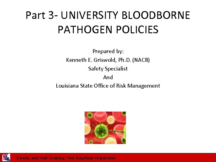 Part 3 - UNIVERSITY BLOODBORNE PATHOGEN POLICIES Prepared by: Kenneth E. Griswold, Ph. D.