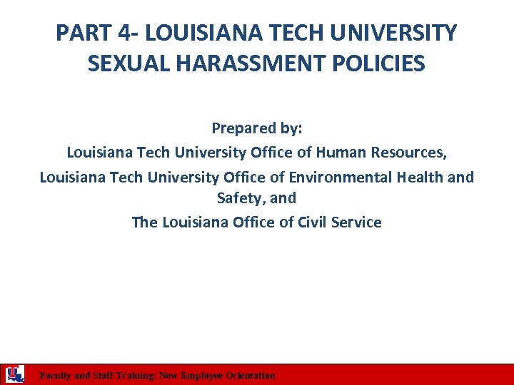 PART 4 - LOUISIANA TECH UNIVERSITY SEXUAL HARASSMENT POLICIES Prepared by: Louisiana Tech University