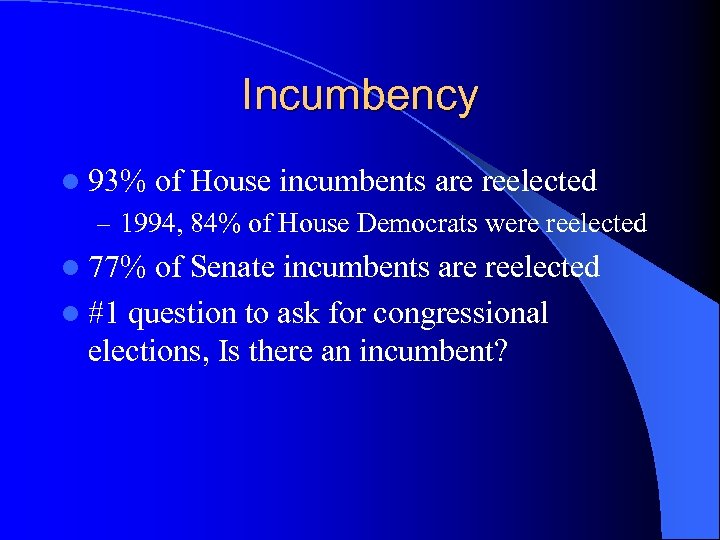 Incumbency l 93% of House incumbents are reelected – 1994, 84% of House Democrats