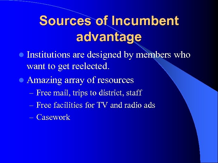 Sources of Incumbent advantage l Institutions are designed by members who want to get