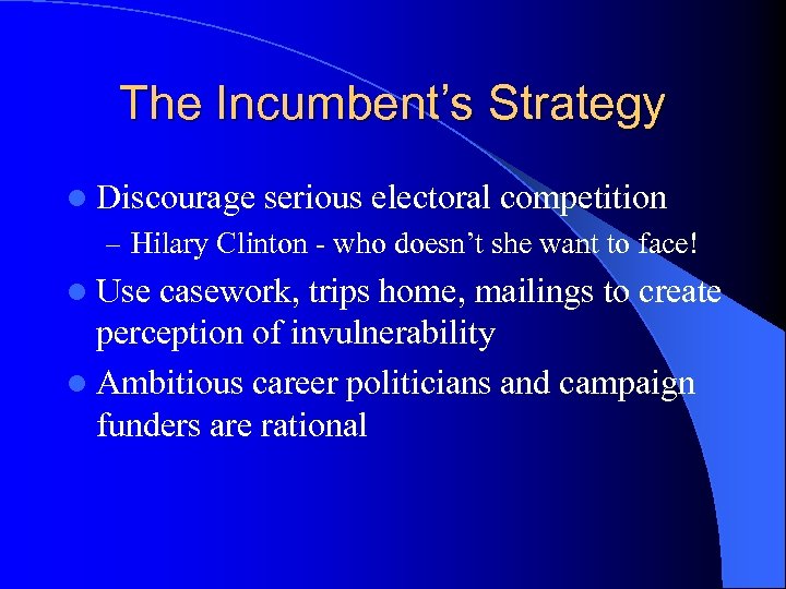 The Incumbent’s Strategy l Discourage serious electoral competition – Hilary Clinton - who doesn’t