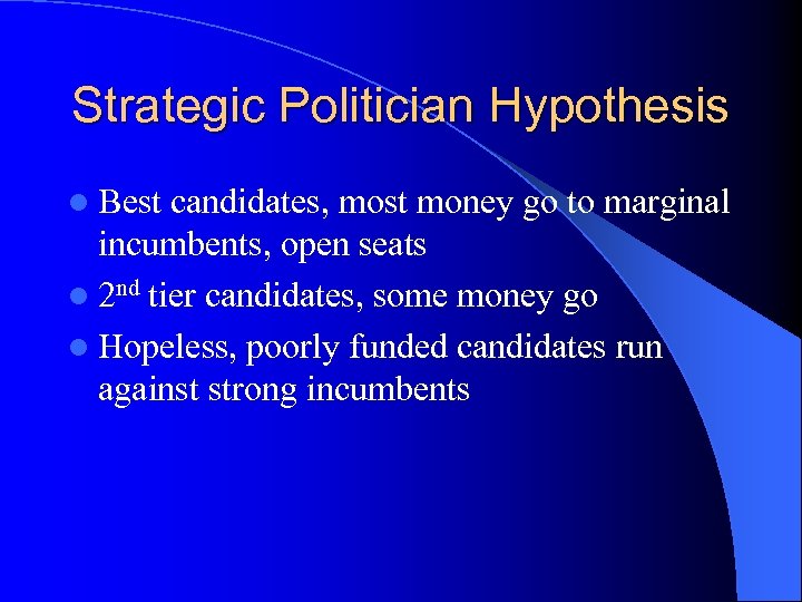 Strategic Politician Hypothesis l Best candidates, most money go to marginal incumbents, open seats