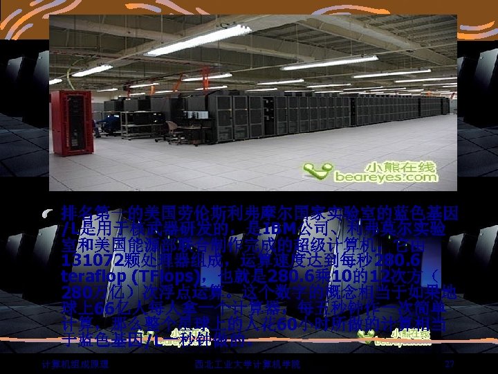 排名第一的美国劳伦斯利弗摩尔国家实验室的蓝色基因 /L是用于核武器研发的，是IBM公司、利弗莫尔实验 室和美国能源部联合制作完成的超级计算机，它由 131072颗处理器组成，运算速度达到每秒 280. 6 teraflop (TFlops)，也就是 280. 6乘 10的12次方（ 280万亿）次浮点运算。这个数字的概念相当于如果地 球上66亿人每人拿一个计算器，每五秒钟作一次简单 计算，那么整个星球上的人花