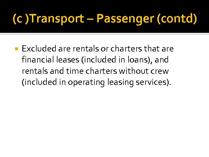(c )Transport – Passenger (contd) Excluded are rentals or charters that are financial leases