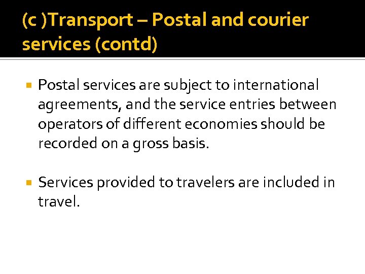 (c )Transport – Postal and courier services (contd) Postal services are subject to international