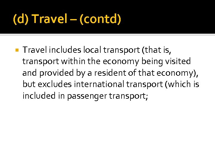 (d) Travel – (contd) Travel includes local transport (that is, transport within the economy