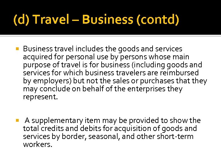 (d) Travel – Business (contd) Business travel includes the goods and services acquired for