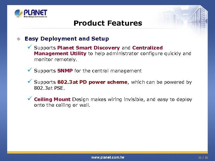 Product Features u Easy Deployment and Setup ü Supports Planet Smart Discovery and Centralized