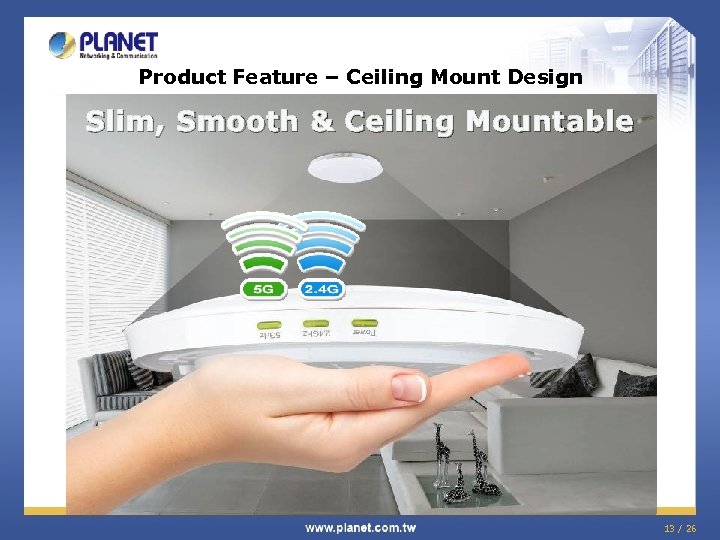 Product Feature – Ceiling Mount Design Slim, Smooth & Ceiling Mountable 13 / 26