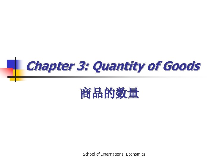 Chapter 3: Quantity of Goods 商品的数量 School of International Economics 