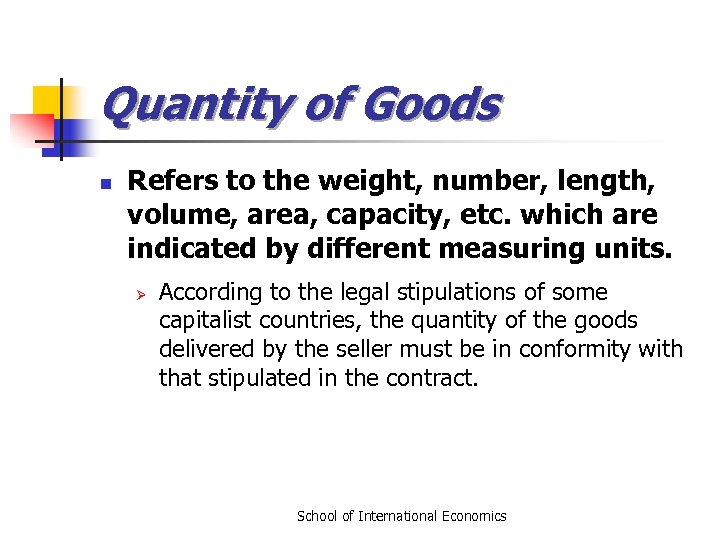 Quantity of Goods n Refers to the weight, number, length, volume, area, capacity, etc.