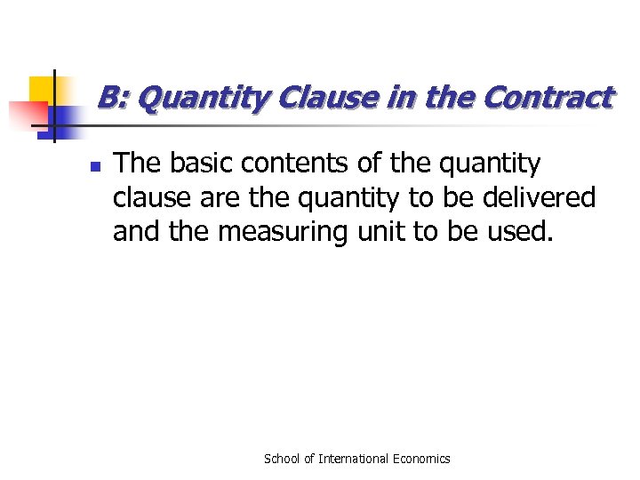 B: Quantity Clause in the Contract n The basic contents of the quantity clause