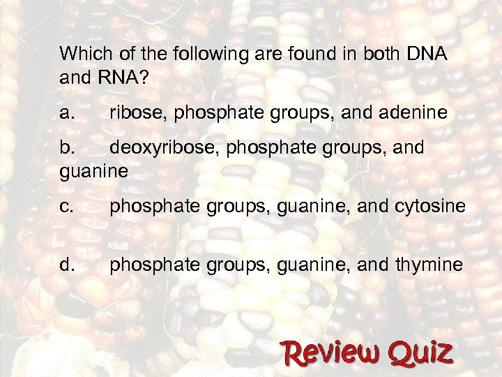  Which of the following are found in both DNA and RNA? a. ribose,