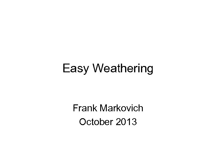 Easy Weathering Frank Markovich October 2013 