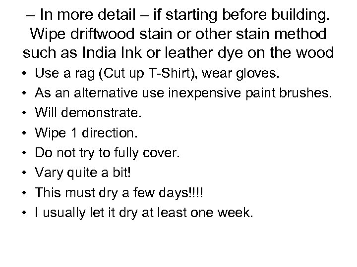 – In more detail – if starting before building. Wipe driftwood stain or other