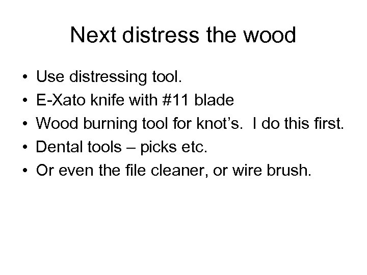 Next distress the wood • • • Use distressing tool. E-Xato knife with #11