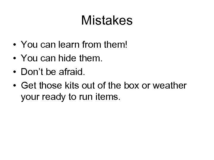 Mistakes • • You can learn from them! You can hide them. Don’t be