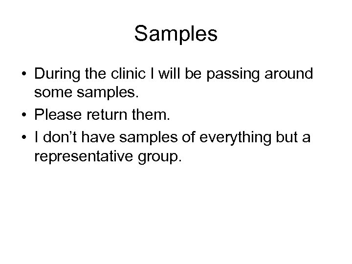 Samples • During the clinic I will be passing around some samples. • Please