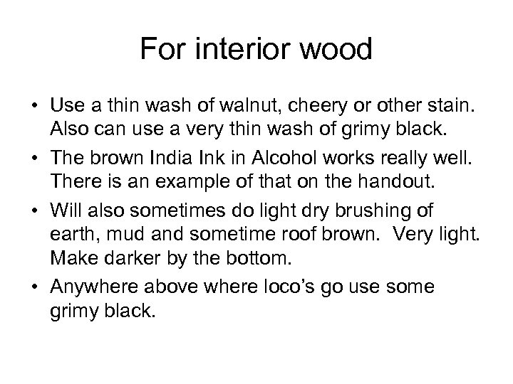 For interior wood • Use a thin wash of walnut, cheery or other stain.