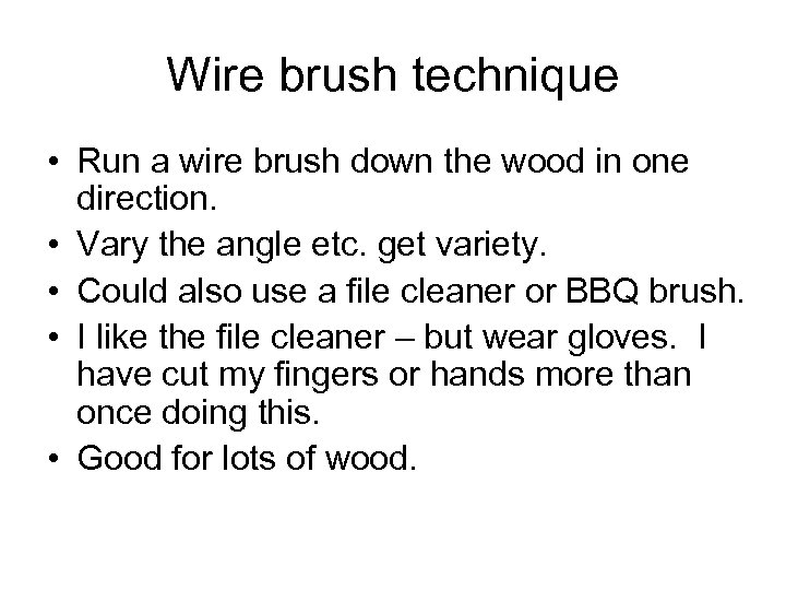 Wire brush technique • Run a wire brush down the wood in one direction.
