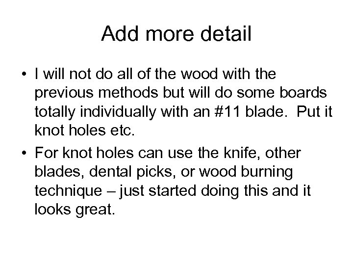 Add more detail • I will not do all of the wood with the