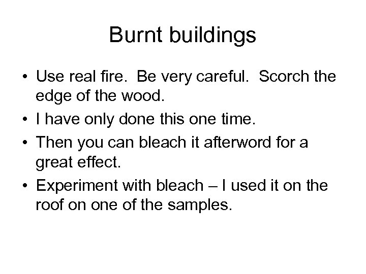 Burnt buildings • Use real fire. Be very careful. Scorch the edge of the