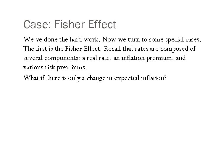 Case: Fisher Effect We’ve done the hard work. Now we turn to some special