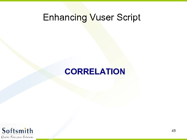 Enhancing Vuser Script CORRELATION 45 