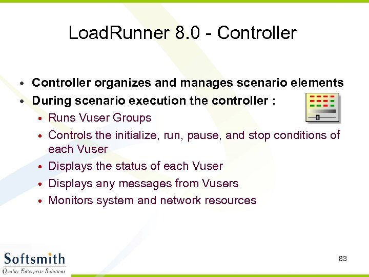 Load. Runner 8. 0 - Controller • Controller organizes and manages scenario elements •