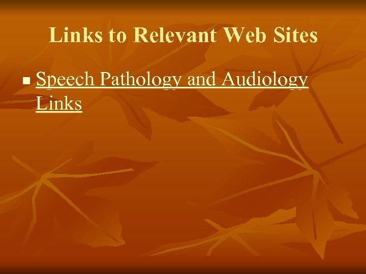 Links to Relevant Web Sites n Speech Pathology and Audiology Links 