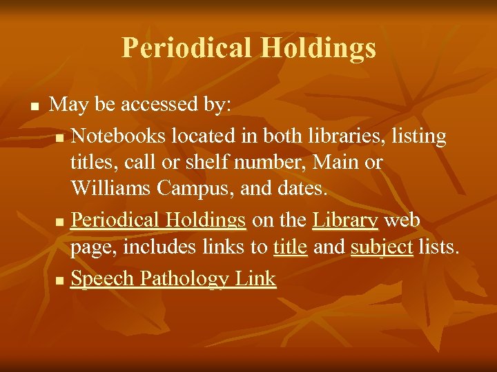 Periodical Holdings n May be accessed by: n Notebooks located in both libraries, listing