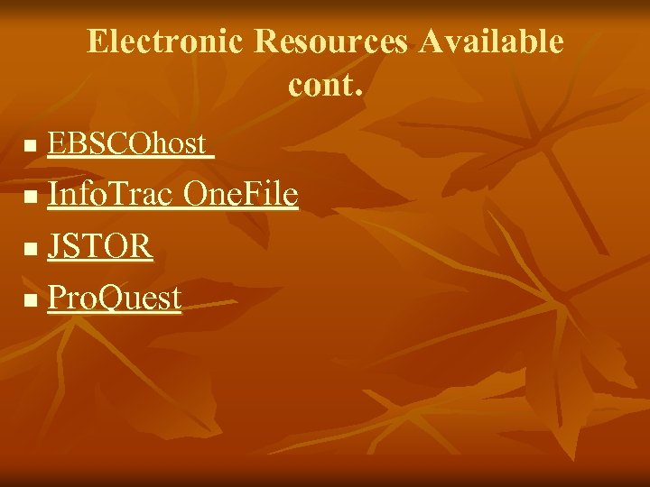 Electronic Resources Available cont. n EBSCOhost Info. Trac One. File n JSTOR n Pro.