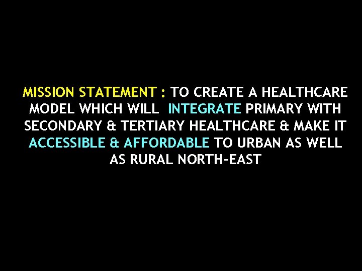 MISSION STATEMENT : TO CREATE A HEALTHCARE MODEL WHICH WILL INTEGRATE PRIMARY WITH SECONDARY