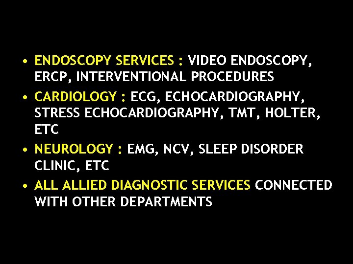  • ENDOSCOPY SERVICES : VIDEO ENDOSCOPY, ERCP, INTERVENTIONAL PROCEDURES • CARDIOLOGY : ECG,