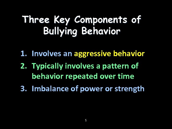 Three Key Components of Bullying Behavior 1. Involves an aggressive behavior 2. Typically involves