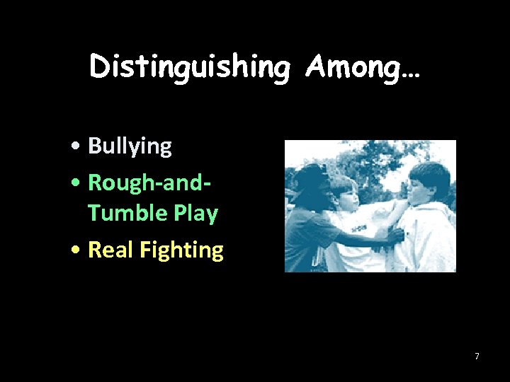 Distinguishing Among… • Bullying • Rough-and. Tumble Play • Real Fighting 7 