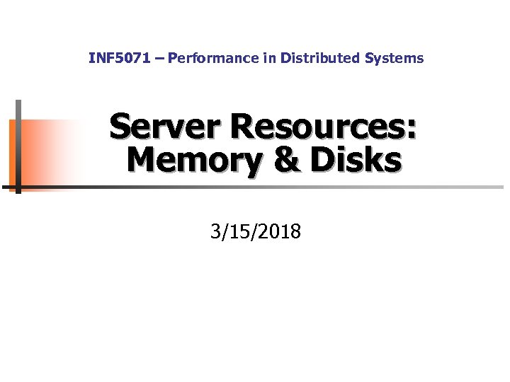 INF 5071 – Performance in Distributed Systems Server Resources: Memory & Disks 3/15/2018 